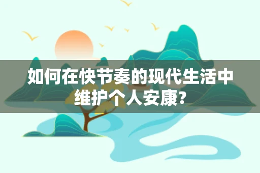 如何在快节奏的现代生活中维护个人安康？