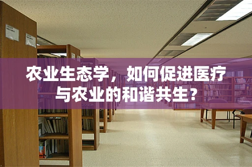 农业生态学，如何促进医疗与农业的和谐共生？