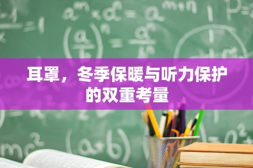 耳罩，冬季保暖与听力保护的双重考量