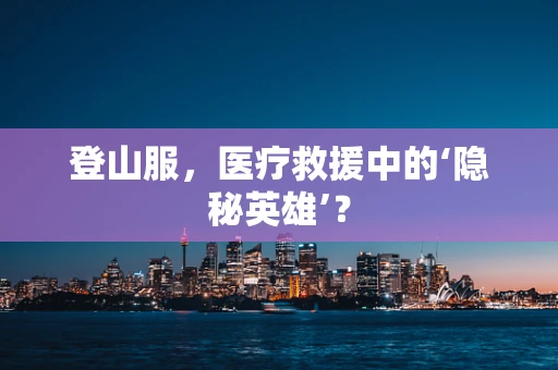 登山服，医疗救援中的‘隐秘英雄’？