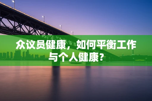 众议员健康，如何平衡工作与个人健康？