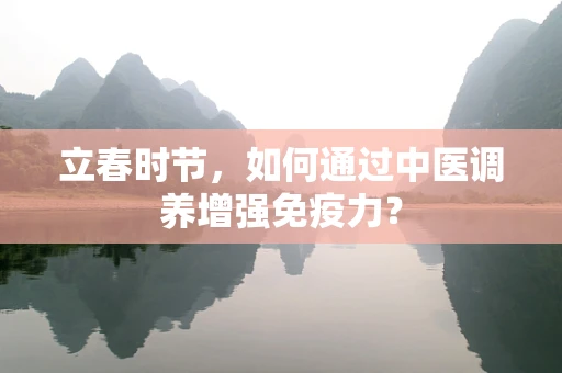 立春时节，如何通过中医调养增强免疫力？