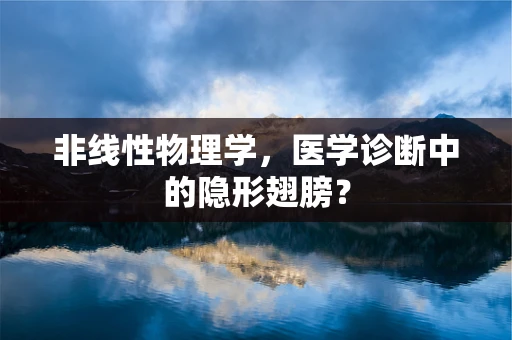 非线性物理学，医学诊断中的隐形翅膀？