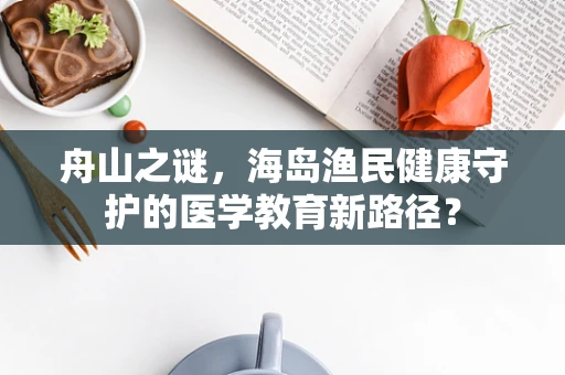 舟山之谜，海岛渔民健康守护的医学教育新路径？