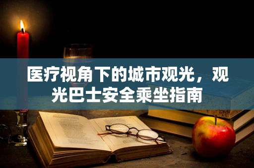 医疗视角下的城市观光，观光巴士安全乘坐指南