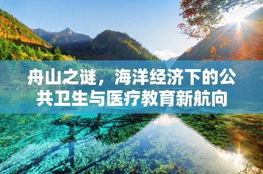 舟山之谜，海洋经济下的公共卫生与医疗教育新航向