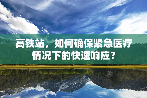 高铁站，如何确保紧急医疗情况下的快速响应？