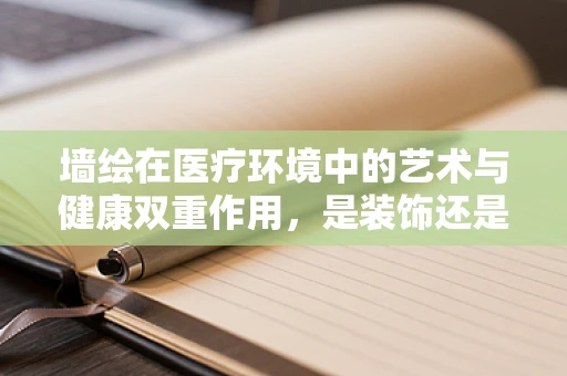 墙绘在医疗环境中的艺术与健康双重作用，是装饰还是治疗？