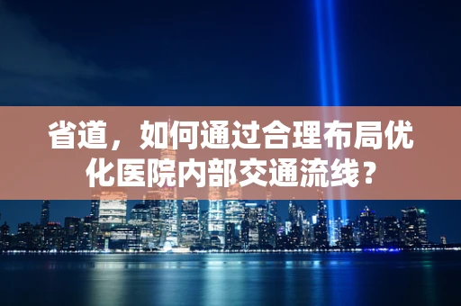 省道，如何通过合理布局优化医院内部交通流线？