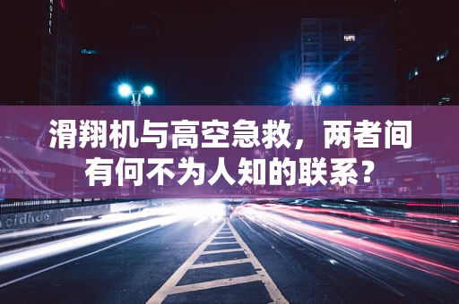 滑翔机与高空急救，两者间有何不为人知的联系？