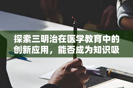 探索三明治在医学教育中的创新应用，能否成为知识吸收的黄金夹心？