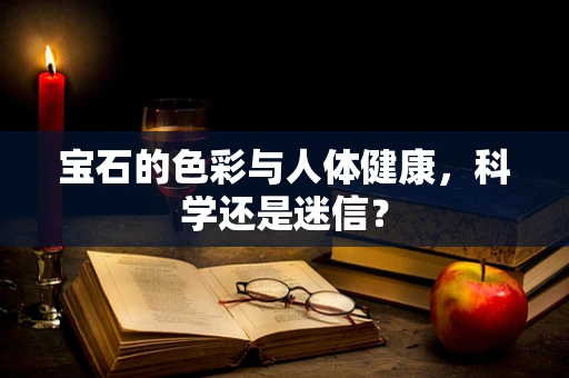 宝石的色彩与人体健康，科学还是迷信？