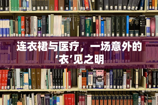 连衣裙与医疗，一场意外的‘衣’见之明