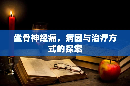 坐骨神经痛，病因与治疗方式的探索