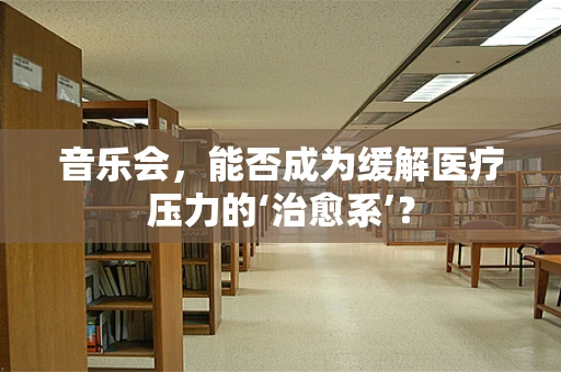 音乐会，能否成为缓解医疗压力的‘治愈系’？