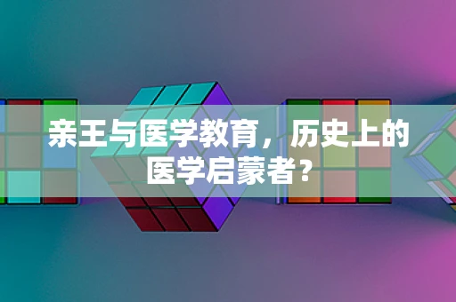 亲王与医学教育，历史上的医学启蒙者？