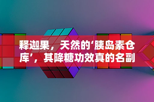 释迦果，天然的‘胰岛素仓库’，其降糖功效真的名副其实吗？