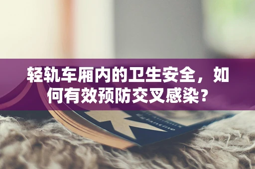 轻轨车厢内的卫生安全，如何有效预防交叉感染？